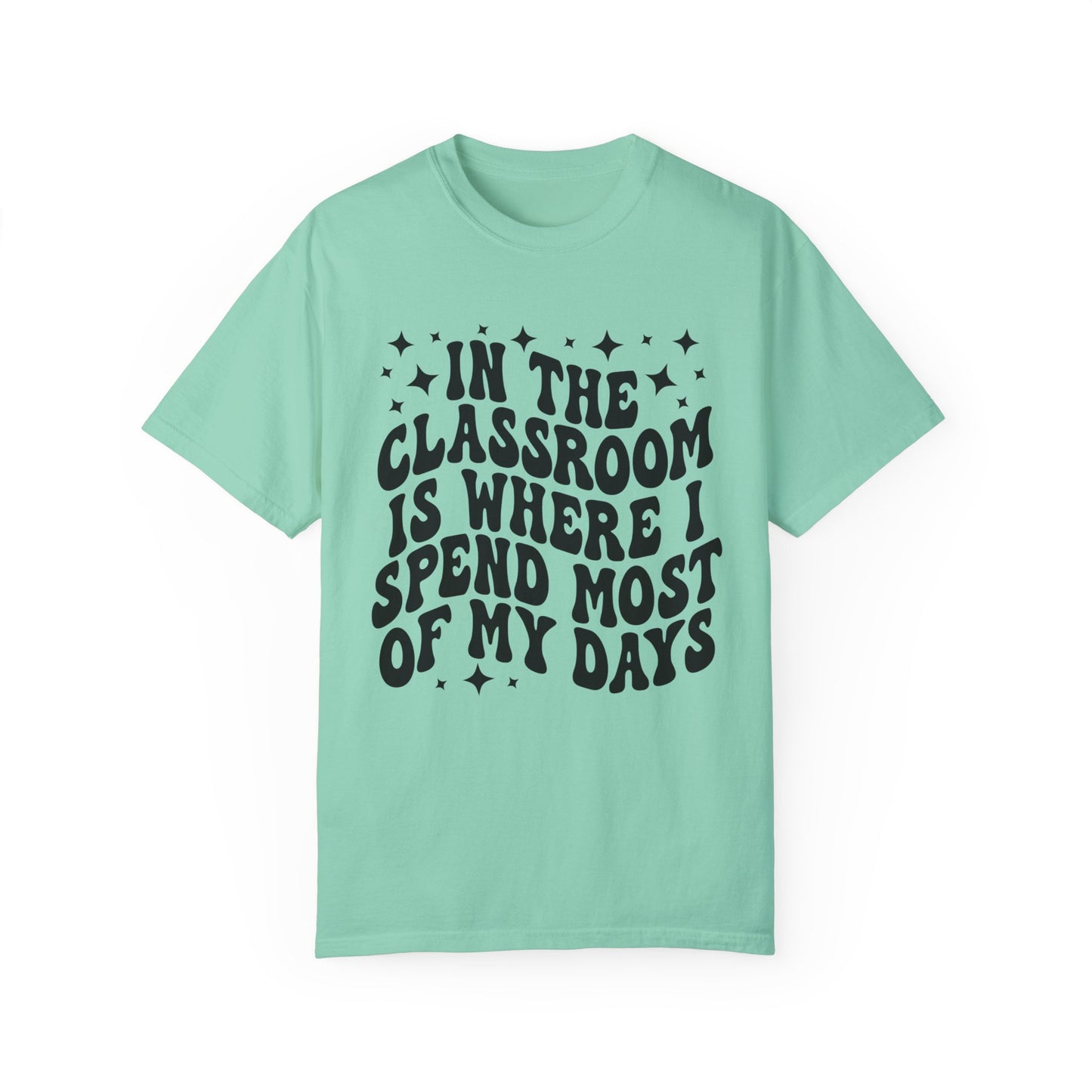 In The Classroom Is Where I Spend Most Of My Days Tee