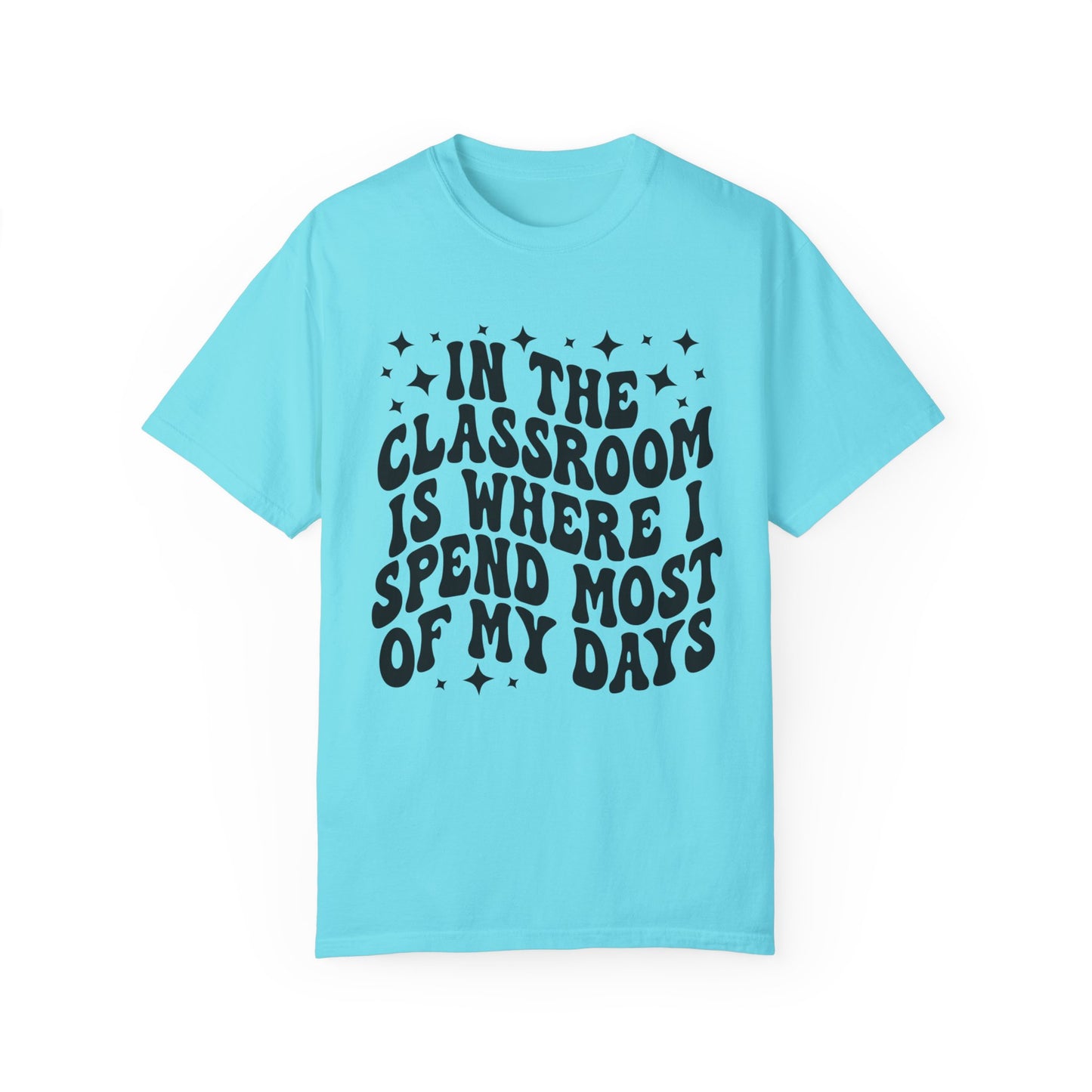 In The Classroom Is Where I Spend Most Of My Days Tee