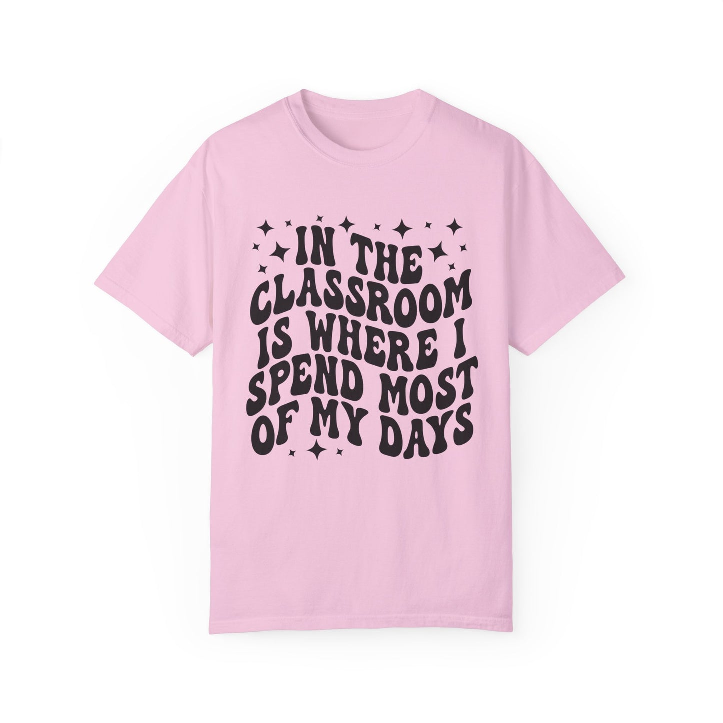 In The Classroom Is Where I Spend Most Of My Days Tee