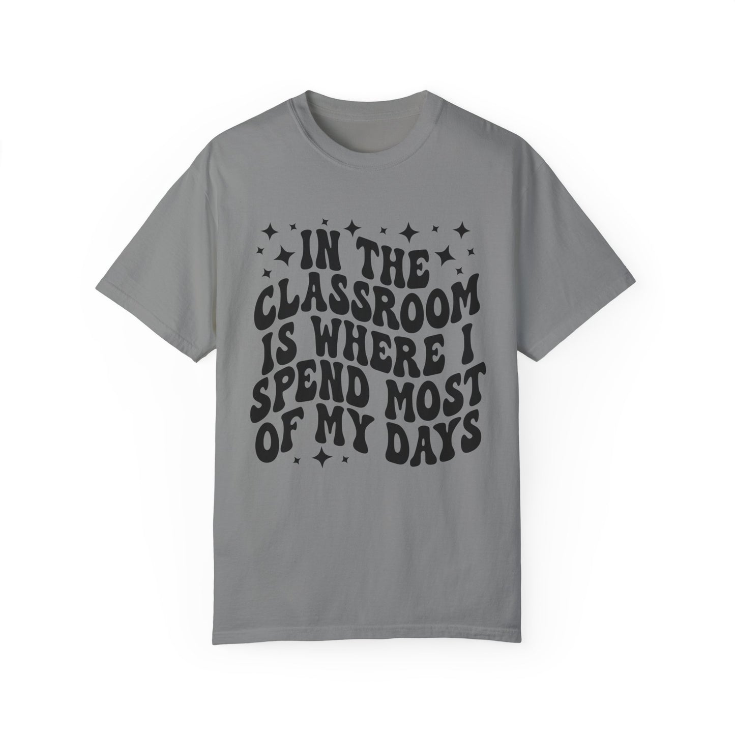 In The Classroom Is Where I Spend Most Of My Days Tee