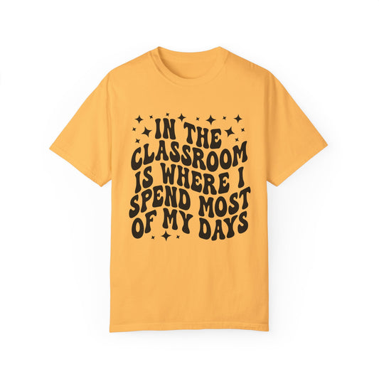 In The Classroom Is Where I Spend Most Of My Days Tee