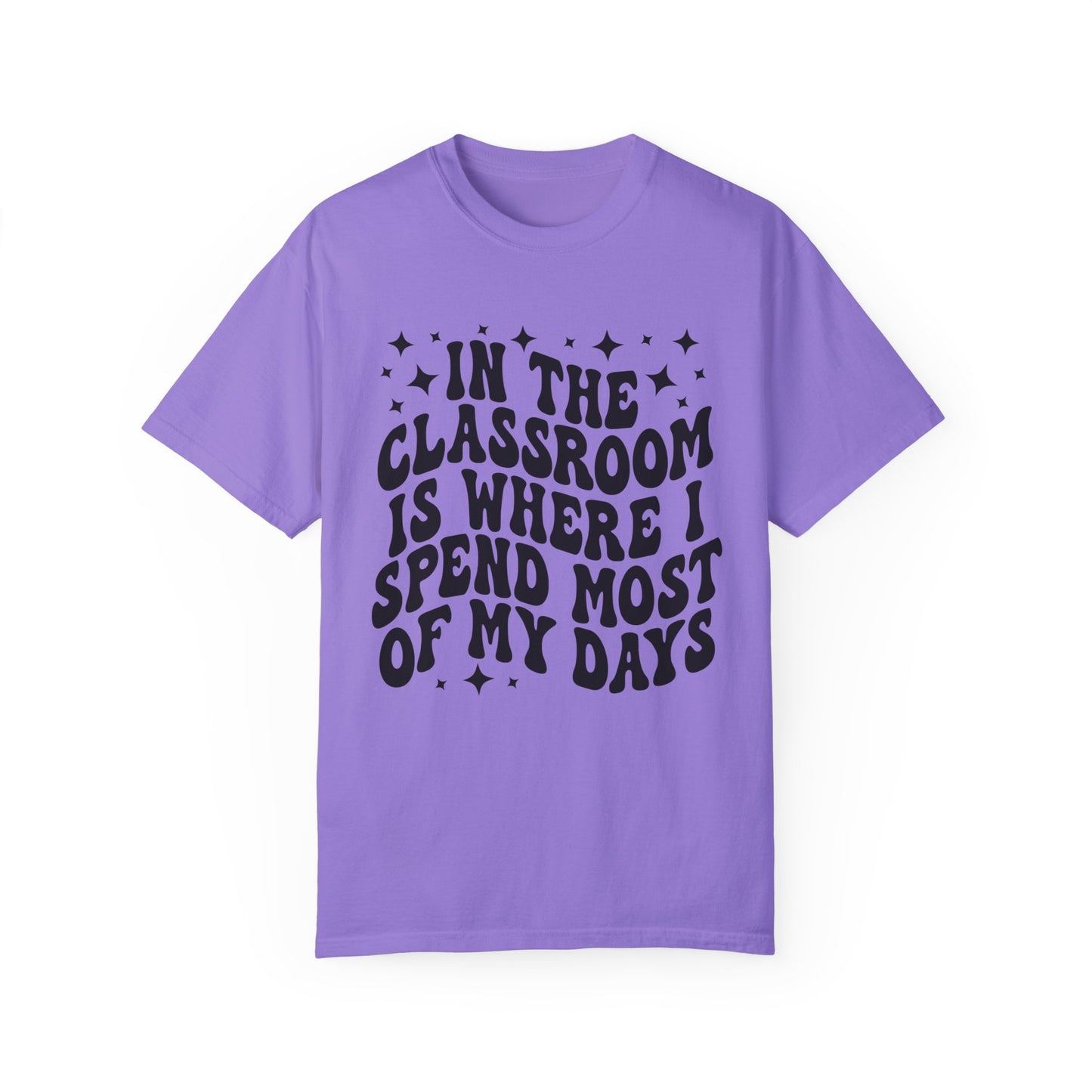 In The Classroom Is Where I Spend Most Of My Days Tee